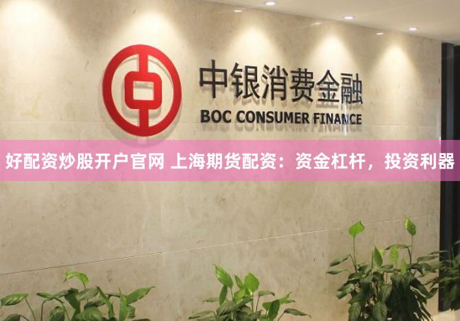 好配资炒股开户官网 上海期货配资：资金杠杆，投资利器