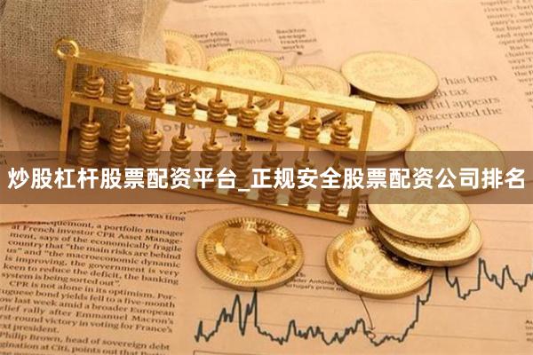 炒股杠杆股票配资平台_正规安全股票配资公司排名